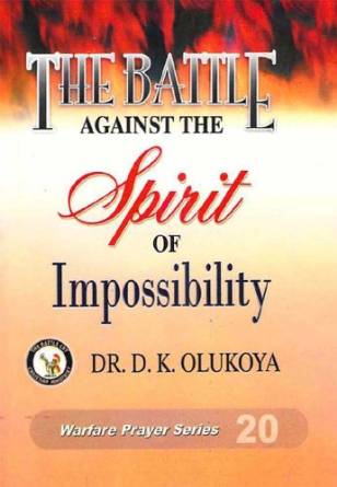 The Battle Against The Spirit of Impossibility PB - D K Olukoya
